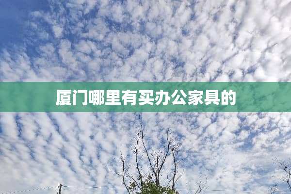 厦门哪里有买办公家具的