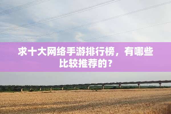求十大网络手游排行榜，有哪些比较推荐的？