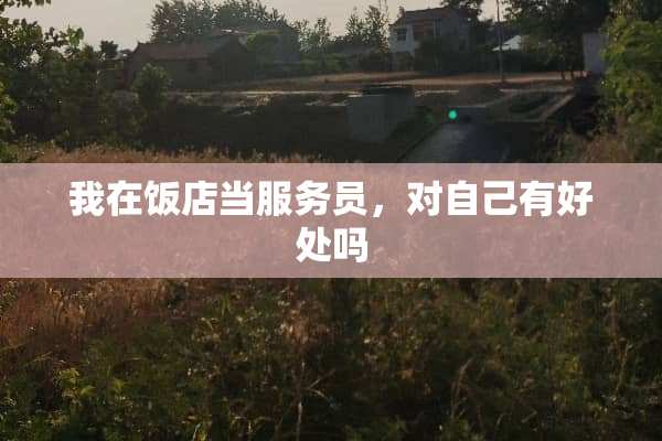 我在饭店当服务员，对自己有好处吗
