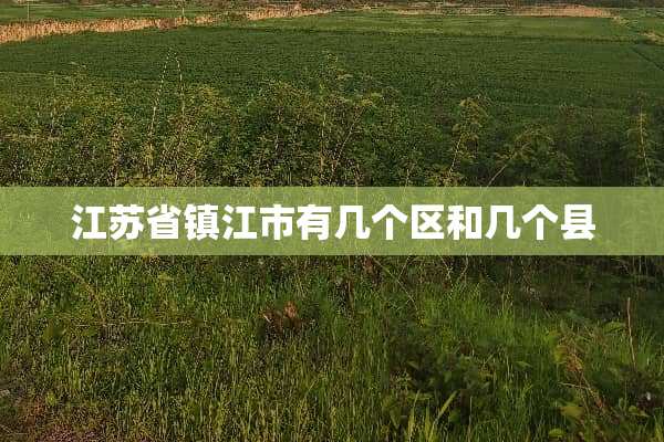 江苏省镇江市有几个区和几个县