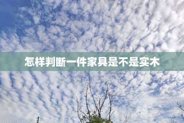 怎样判断一件家具是不是实木
