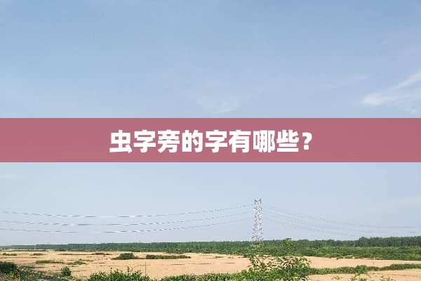 虫字旁的字有哪些？