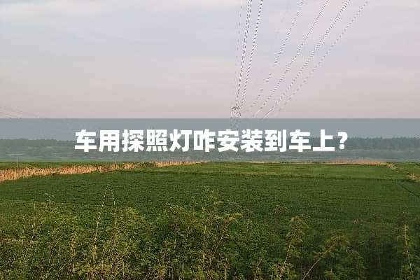 车用探照灯咋安装到车上？