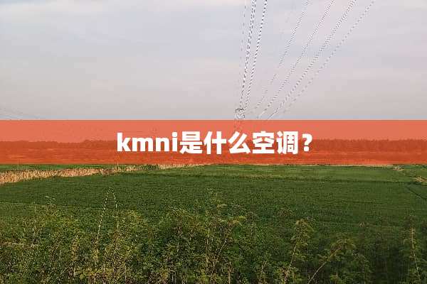 kmni是什么空调？