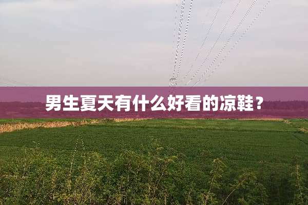 男生夏天有什么好看的凉鞋？