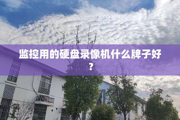 监控用的硬盘录像机什么牌子好？