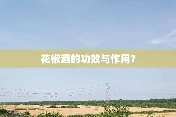 花椒酒的功效与作用？