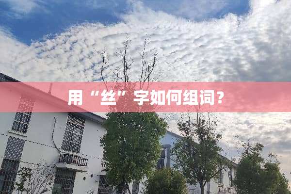 用“丝”字如何组词？