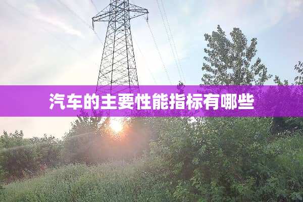 汽车的主要性能指标有哪些