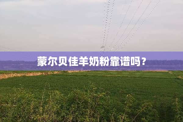 蒙尔贝佳羊奶粉靠谱吗？