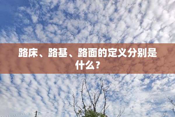 路床、路基、路面的定义分别是什么？