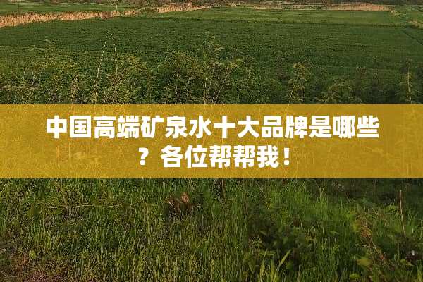 中国高端矿泉水十大品牌是哪些？各位帮帮我！