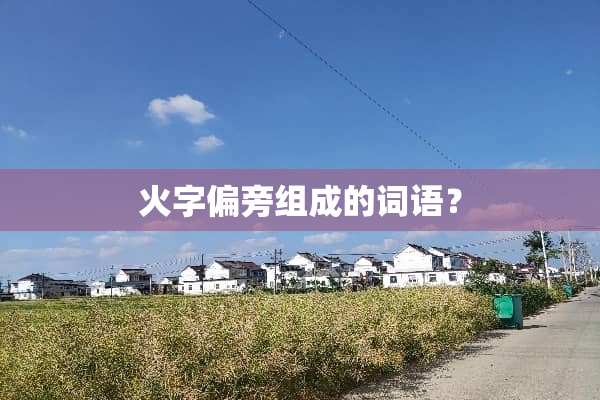 火字偏旁组成的词语？