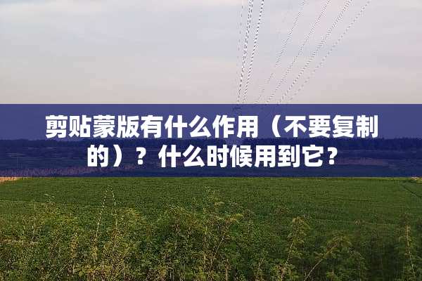 剪贴蒙版有什么作用（不要复制的）？什么时候用到它？