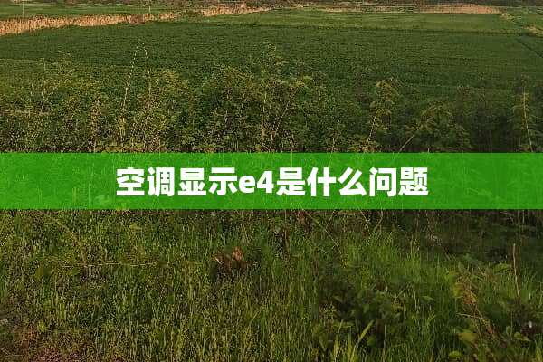 空调显示e4是什么问题