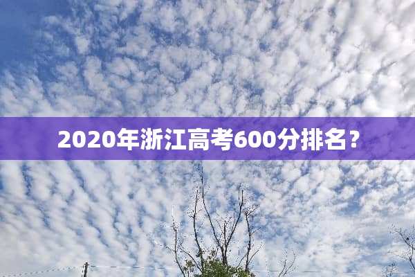 2020年浙江高考600分排名？