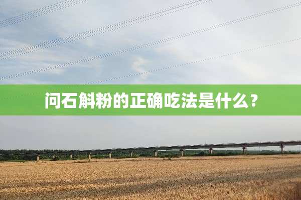问石斛粉的正确吃法是什么？