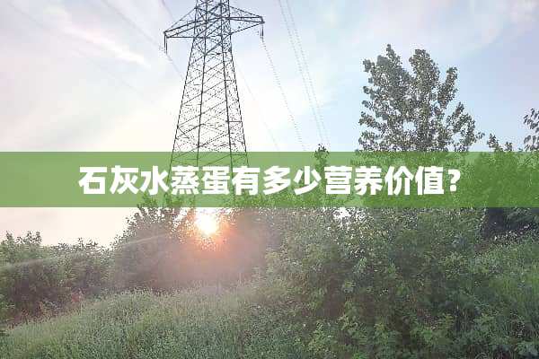 石灰水蒸蛋有多少营养价值？