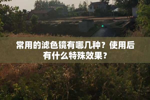 常用的滤色镜有哪几种？使用后有什么特殊效果？