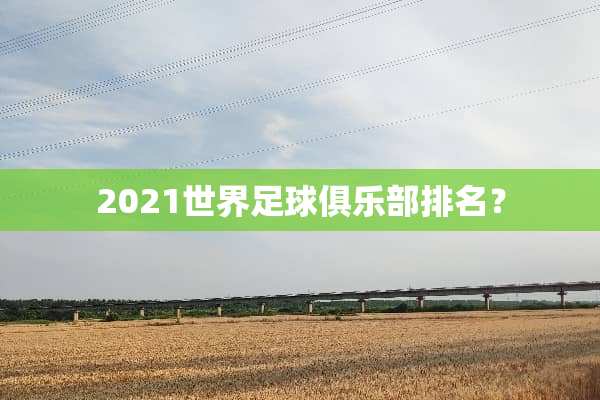 2021世界**俱乐部排名？