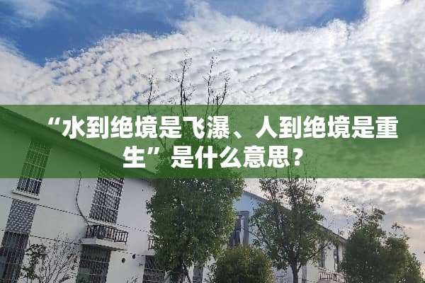 “水到绝境是飞瀑、人到绝境是重生”是什么意思？