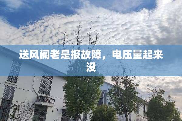 送风阀老是报故障，电压量起来没