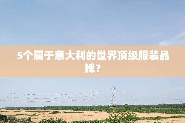 5个属于意大利的世界**服装品牌？