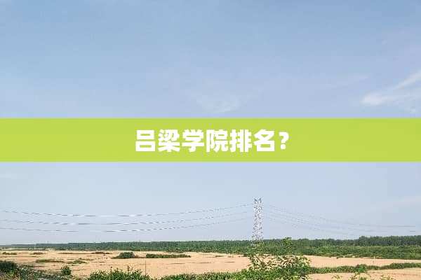 吕梁学院排名？