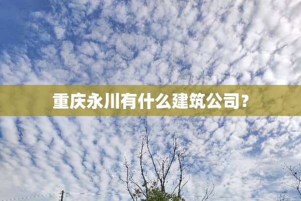 重庆永川有什么建筑公司？