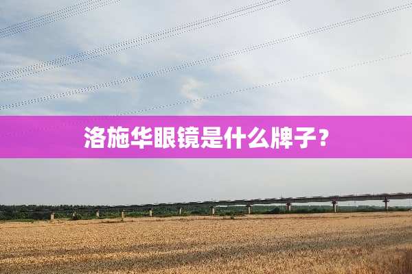 洛施华眼镜是什么牌子？