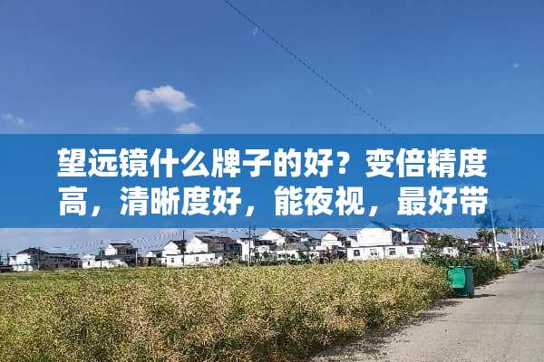望远镜什么牌子的好？变倍精度高，清晰度好，能夜视，最好带红外线