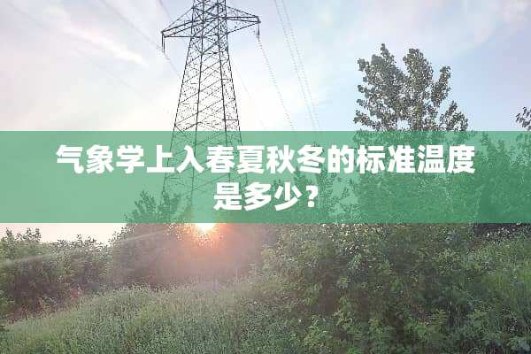 气象学上入春夏秋冬的标准温度是多少？