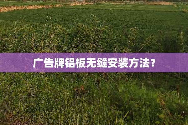 广告牌铝板无缝安装方法？