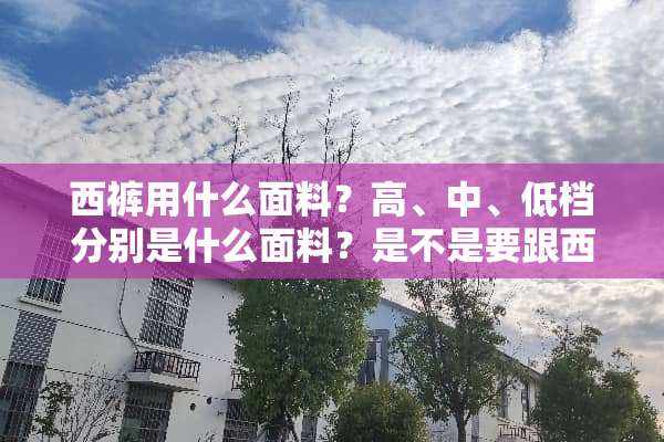西裤用什么面料？高、中、低档分别是什么面料？是不是要跟西装外套配套的？