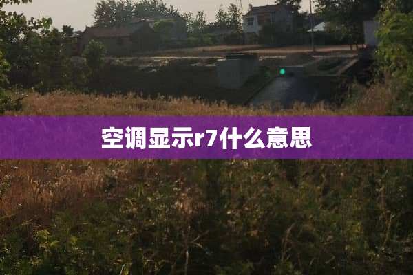 空调显示r7什么意思