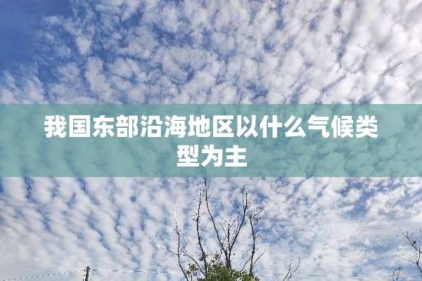 我国东部沿海地区以什么气候类型为主