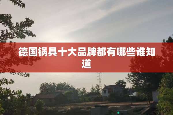 德国锅具十大品牌都有哪些谁知道