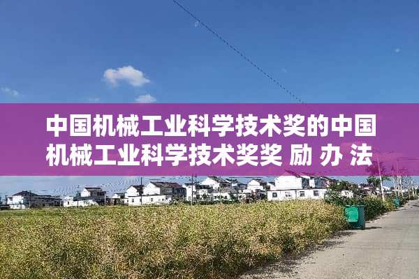 中国机械工业科学技术奖的中国机械工业科学技术奖奖 励 办 法