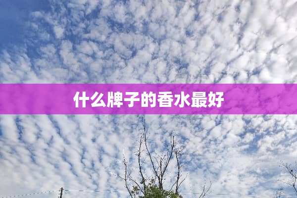 什么牌子的香水最好