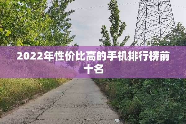 2022年性价比高的手机排行榜前十名