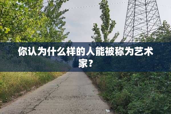 你认为什么样的人能被称为艺术家？