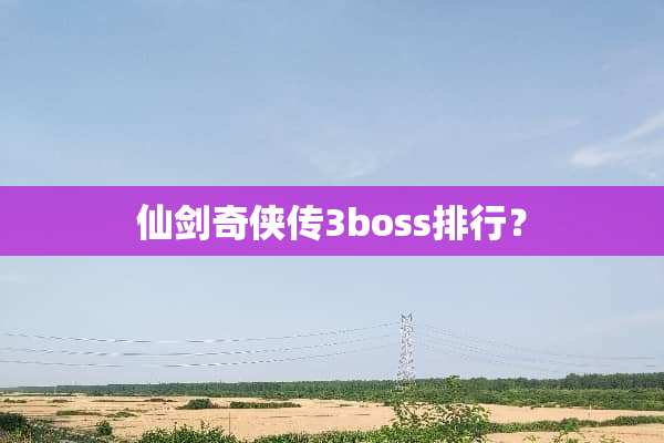 仙剑奇侠传3boss排行？