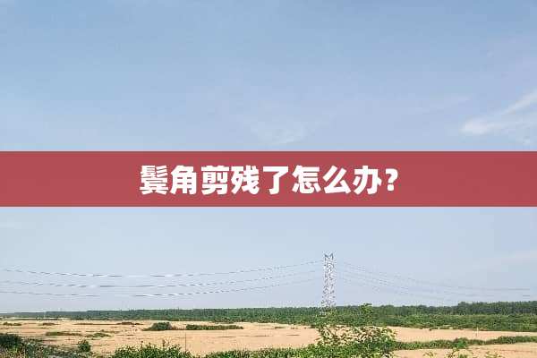 鬓角剪残了怎么办？