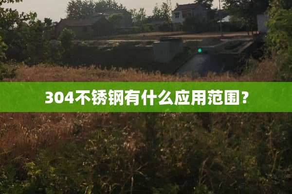 304不锈钢有什么应用范围？