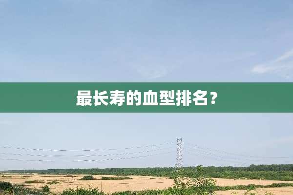 最长寿的血型排名？