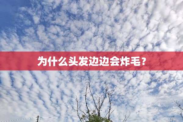 为什么头发边边会炸毛？