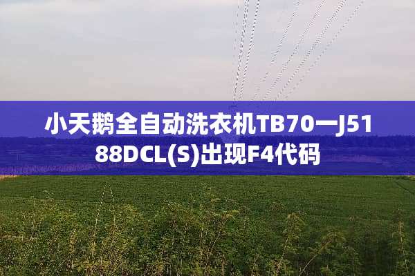 小天鹅全自动洗衣机TB70一J5188DCL(S)出现F4代码