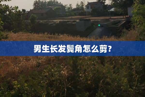 男生长发鬓角怎么剪？