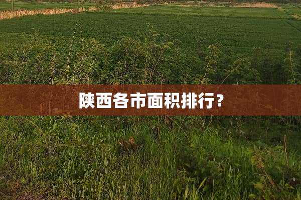陕西各市面积排行？
