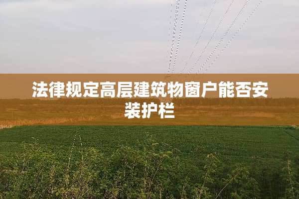 法律规定高层建筑物窗户能否安装护栏